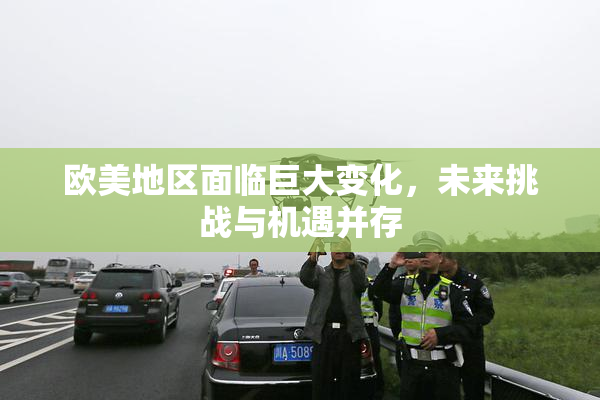欧美地区面临巨大变化，未来挑战与机遇并存
