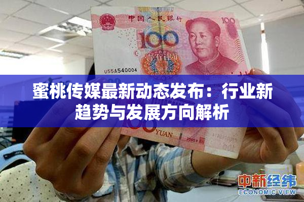 蜜桃传媒最新动态发布：行业新趋势与发展方向解析