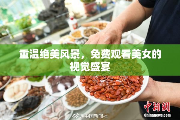 重温绝美风景，免费观看美女的视觉盛宴