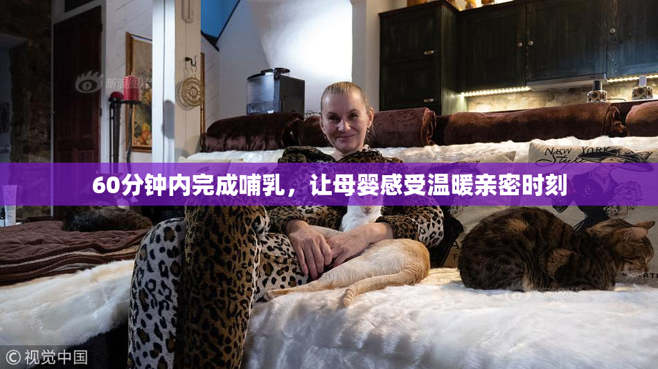 60分钟内完成哺乳，让母婴感受温暖亲密时刻