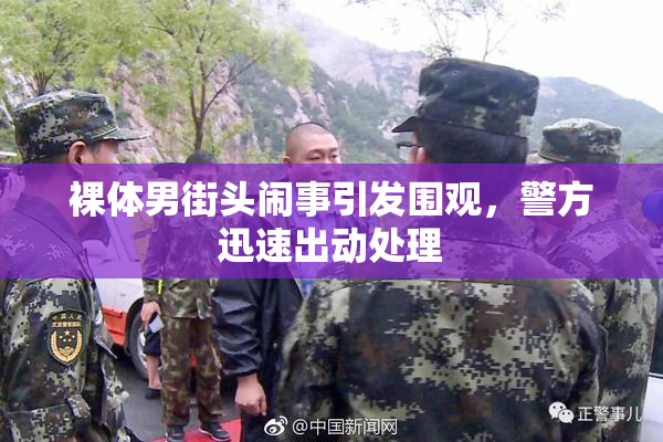 裸体男街头闹事引发围观，警方迅速出动处理