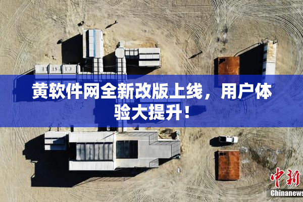 黄软件网全新改版上线，用户体验大提升！
