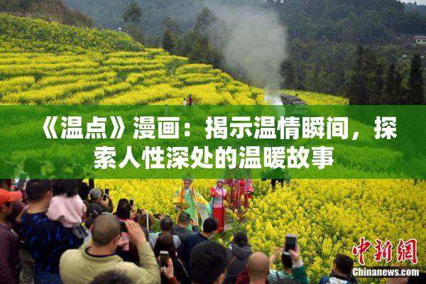 《温点》漫画：揭示温情瞬间，探索人性深处的温暖故事