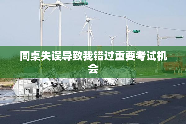 同桌失误导致我错过重要考试机会