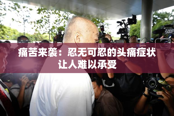 痛苦来袭：忍无可忍的头痛症状让人难以承受