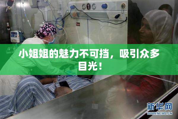 小姐姐的魅力不可挡，吸引众多目光！