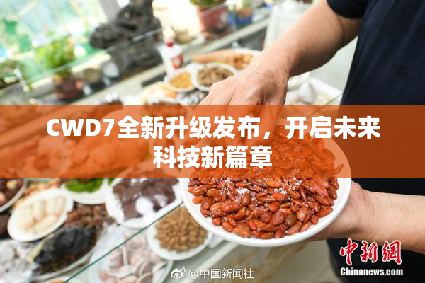 CWD7全新升级发布，开启未来科技新篇章