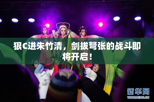 狠C进朱竹清，剑拔弩张的战斗即将开启！
