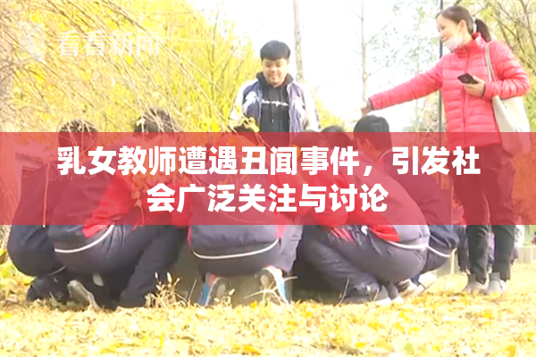 乳女教师遭遇丑闻事件，引发社会广泛关注与讨论