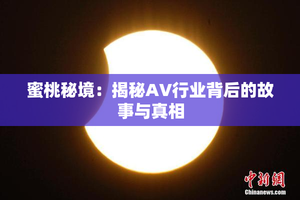蜜桃秘境：揭秘AV行业背后的故事与真相