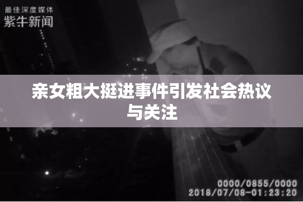 亲女粗大挺进事件引发社会热议与关注