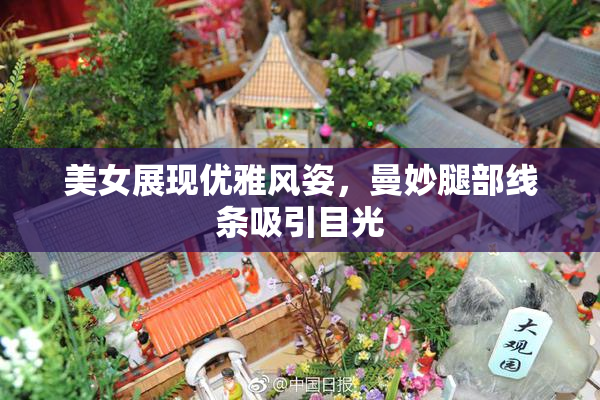 美女展现优雅风姿，曼妙腿部线条吸引目光