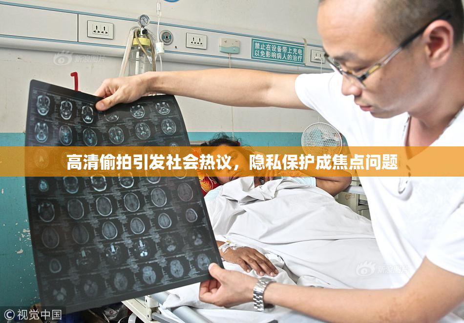 高清偷拍引发社会热议，隐私保护成焦点问题