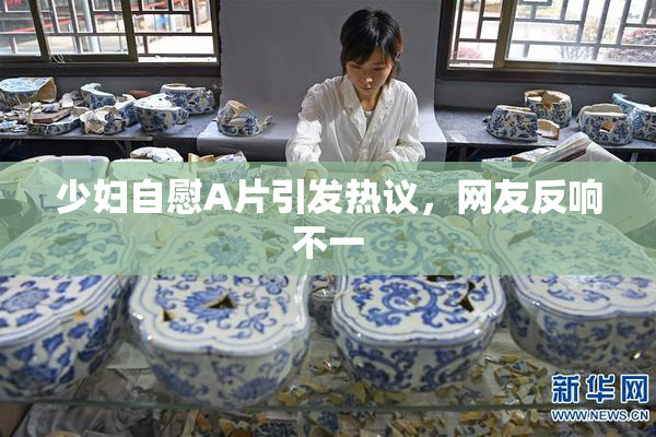 少妇自慰A片引发热议，网友反响不一