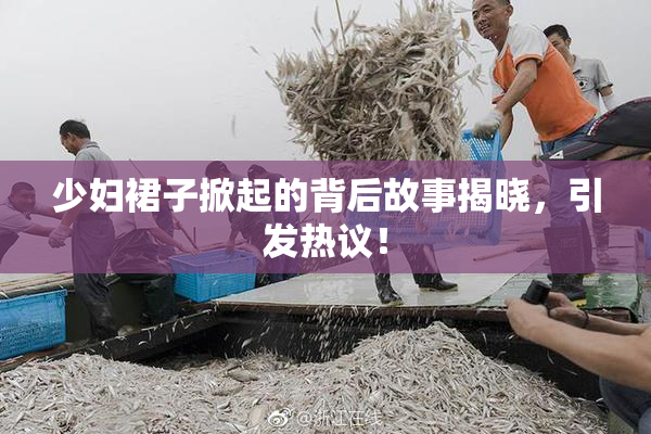 少妇裙子掀起的背后故事揭晓，引发热议！