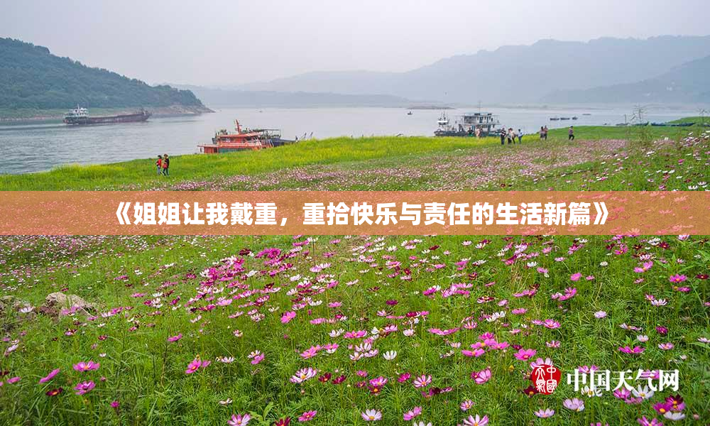 《姐姐让我戴重，重拾快乐与责任的生活新篇》