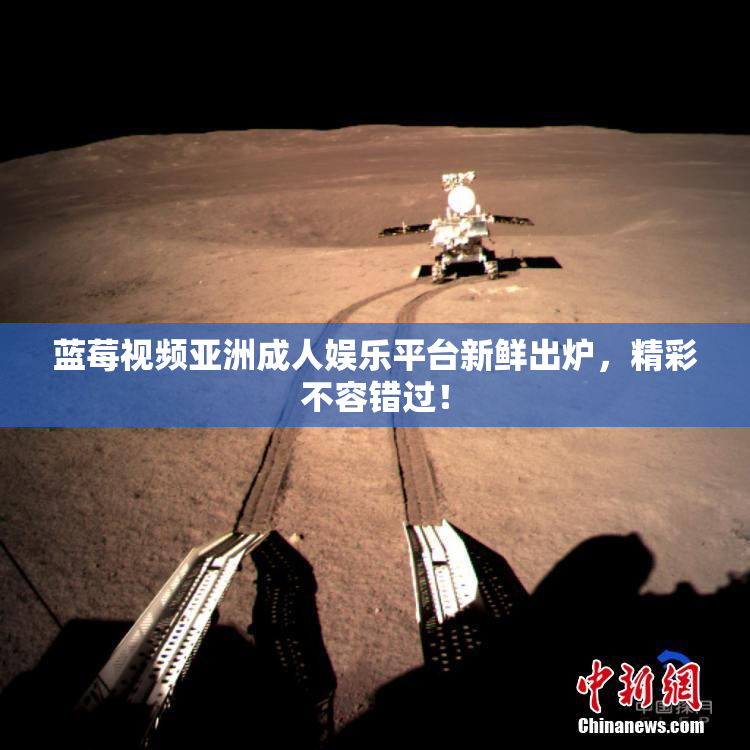 蓝莓视频亚洲成人娱乐平台新鲜出炉，精彩不容错过！