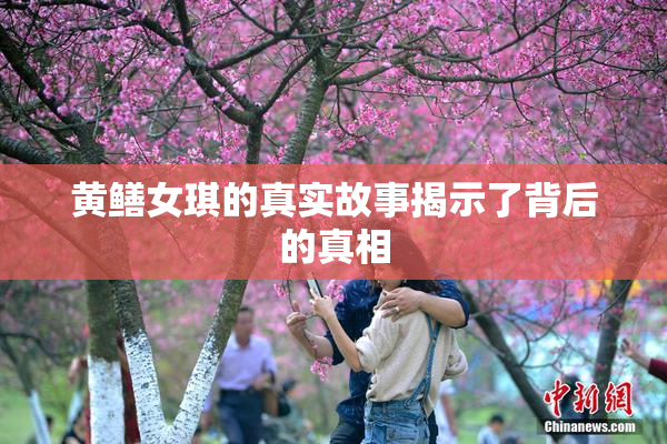 黄鳝女琪的真实故事揭示了背后的真相