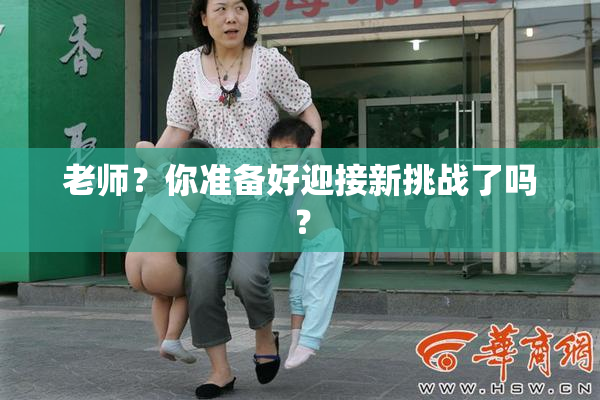 老师？你准备好迎接新挑战了吗？