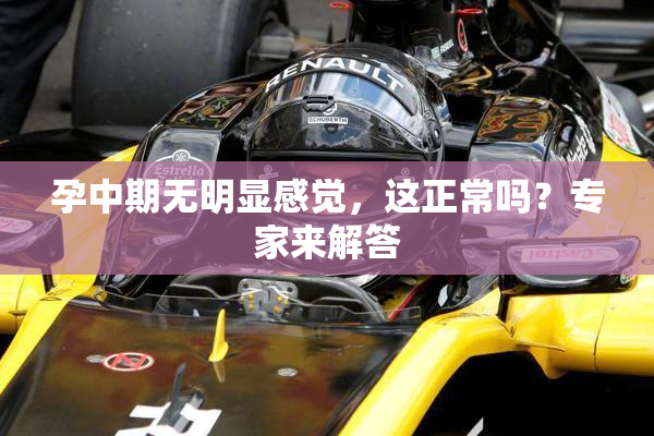 孕中期无明显感觉，这正常吗？专家来解答