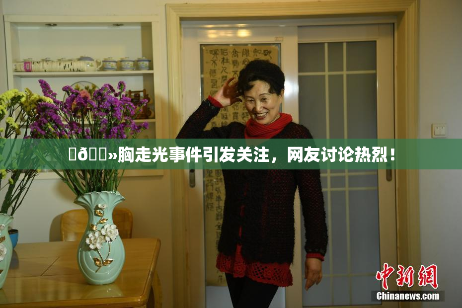 ‌🐻胸走光事件引发关注，网友讨论热烈！