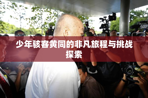 少年骇客黄同的非凡旅程与挑战探索