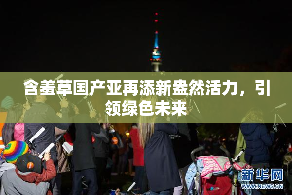 含羞草国产亚再添新盎然活力，引领绿色未来