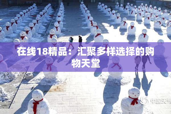 在线18精品：汇聚多样选择的购物天堂