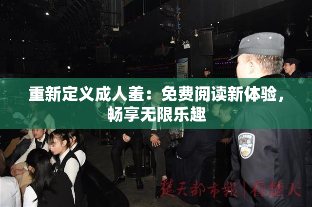 重新定义成人羞：免费阅读新体验，畅享无限乐趣