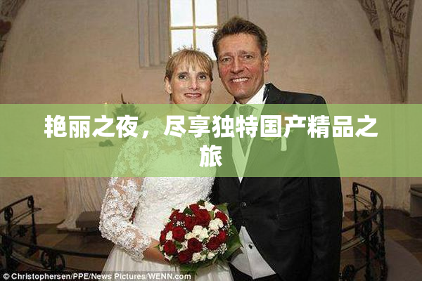 艳丽之夜，尽享独特国产精品之旅