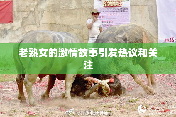 老熟女的激情故事引发热议和关注