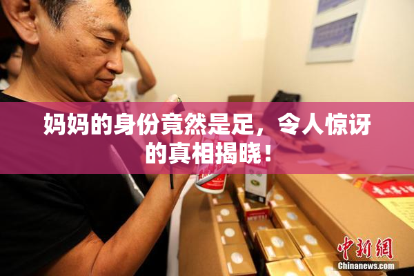 妈妈的身份竟然是足，令人惊讶的真相揭晓！