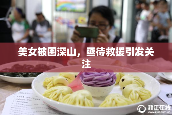 美女被困深山，亟待救援引发关注