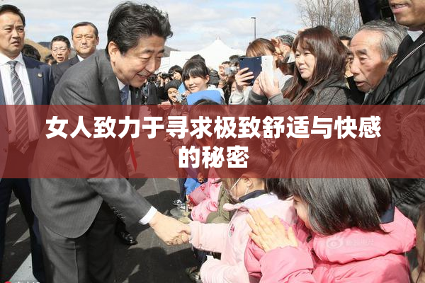 女人致力于寻求极致舒适与快感的秘密