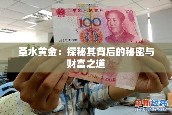 圣水黄金：探秘其背后的秘密与财富之道