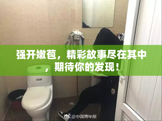 强开嫩苞，精彩故事尽在其中，期待你的发现！