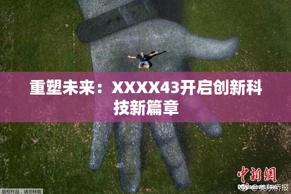 重塑未来：XXXX43开启创新科技新篇章
