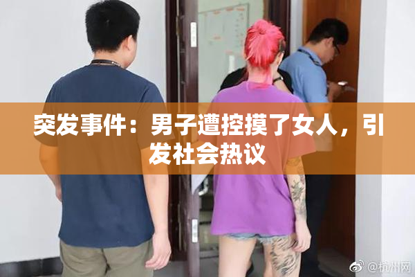 突发事件：男子遭控摸了女人，引发社会热议