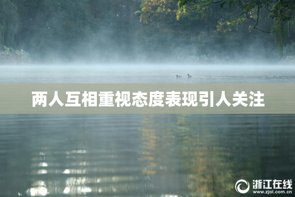 两人互相重视态度表现引人关注