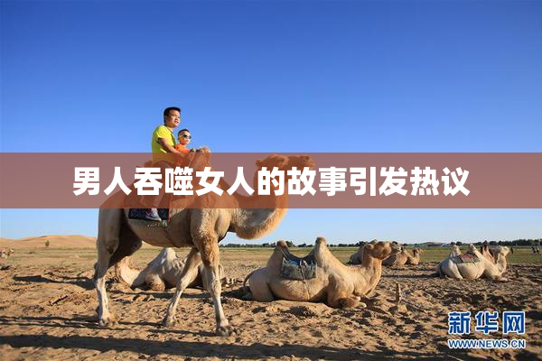 男人吞噬女人的故事引发热议