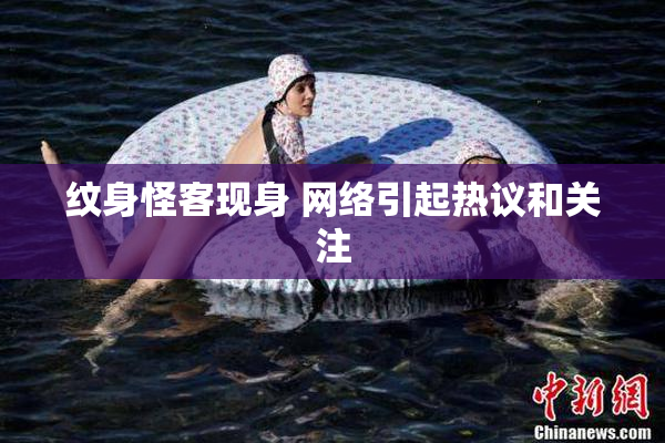 纹身怪客现身 网络引起热议和关注