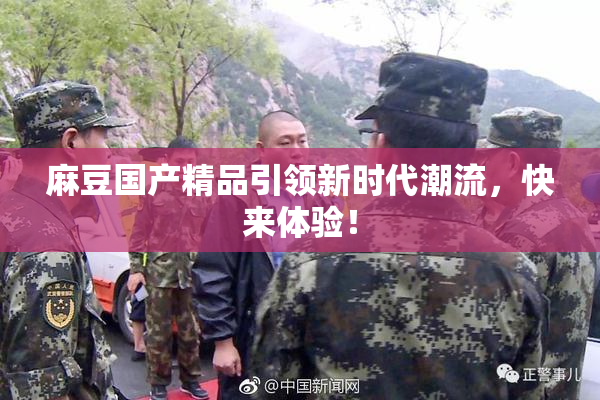 麻豆国产精品引领新时代潮流，快来体验！