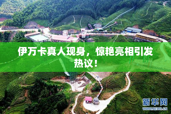 伊万卡真人现身，惊艳亮相引发热议！