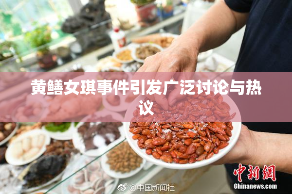 黄鳝女琪事件引发广泛讨论与热议