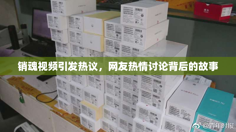 销魂视频引发热议，网友热情讨论背后的故事