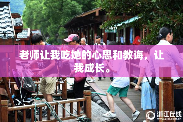 老师让我吃她的心思和教诲，让我成长。