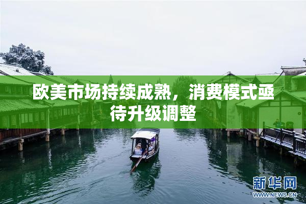 欧美市场持续成熟，消费模式亟待升级调整