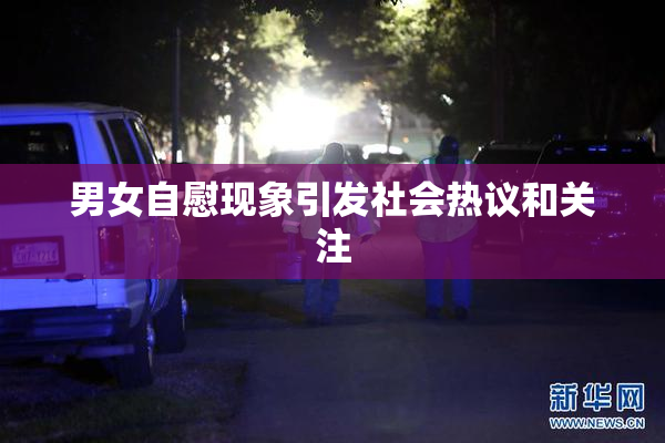 男女自慰现象引发社会热议和关注