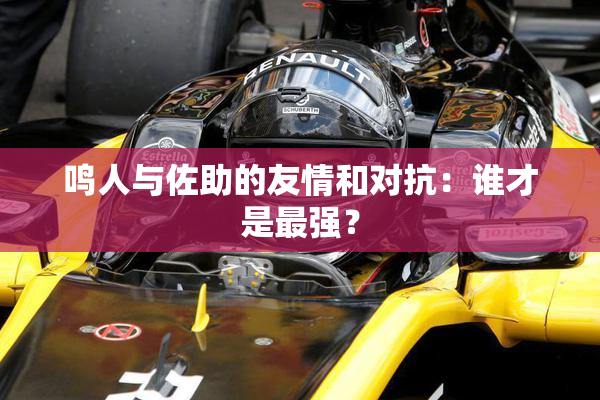 鸣人与佐助的友情和对抗：谁才是最强？