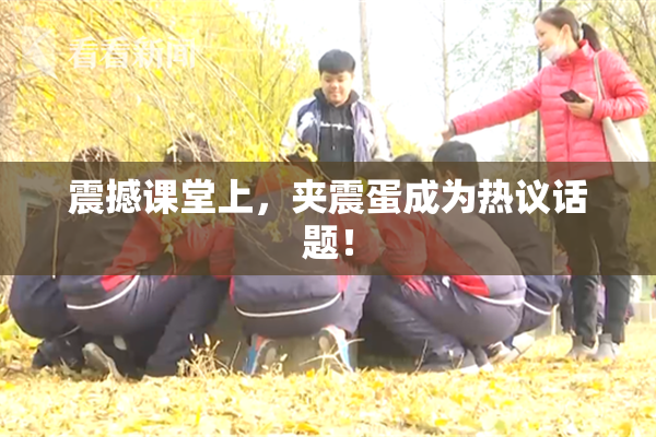 震撼课堂上，夹震蛋成为热议话题！